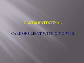 GASTROINTESTINAL

CARE OF CLIENT WITH GINGIVITS
 