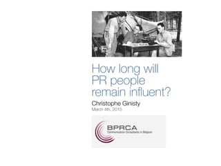 How long will
PR people
remain inﬂuent?
Christophe Ginisty
March 4th, 2015
 