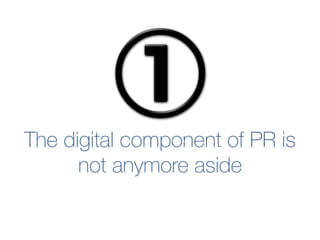 The digital component of PR is
not anymore aside
 