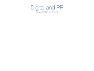 Digital and PR
(from 2005 to 2015)
 