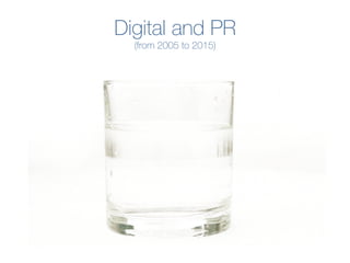 Digital and PR
(from 2005 to 2015)
 