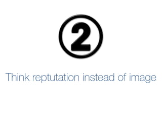 Think reptutation instead of image
 