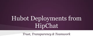Hubot Deployments from
HipChat
Trust, Transparency & Teamwork

 