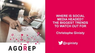 WHERE IS SOCIAL
MEDIA HEADED?
THE BIGGEST TRENDS
TO WATCH OUT FOR
Christophe Ginisty
@cginisty
 