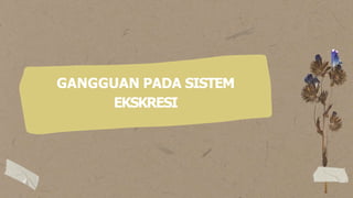 GANGGUAN PADA SISTEM
EKSKRESI
 