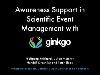 Awareness Support in
     Scientiﬁc Event
    Management with



             Wolfgang Reinhardt, Julian Maicher
             Hendrik Drachsler and Peter Sloep

University of Paderborn, Germany & Open University of the Netherlands
 