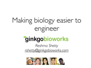 Making biology easier to
       engineer

           Reshma Shetty
    rshetty@ginkgobioworks.com