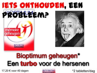Iets onthouden, een
probleem?




                        voor de hersenen
17,20 € voor 40 dagen             *2 tabletten/dag
 