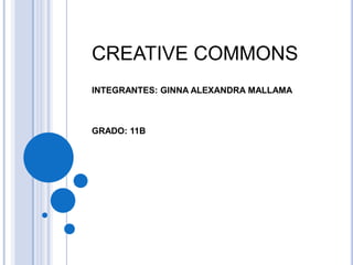 CREATIVE COMMONS
INTEGRANTES: GINNA ALEXANDRA MALLAMA



GRADO: 11B
 