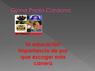 Ginna Paola Cardona la educación importancia de por que escoger esta carrera 