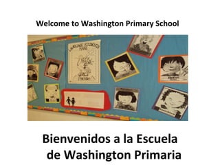 Bienvenidos a la Escuela de Washington Primaria Welcome   to Washington Primary School 