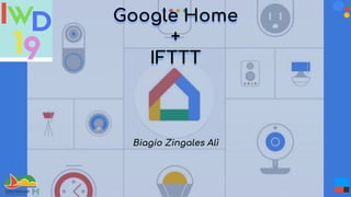 Google Home
+
IFTTT
Biagio Zingales Alì
 