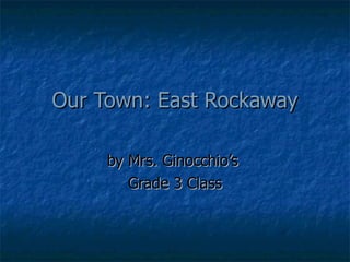 Our Town: East Rockaway by Mrs. Ginocchio’s  Grade 3 Class 