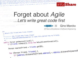 Forget about Agile
…Let’s write great code ﬁrst
Gino Marckx
 