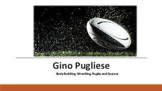 Gino Pugliese
Body Building, Wrestling, Rugby and Success
 