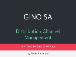 GINO SA
Distribution Channel
Management
A Harvard Business School Case
by Nived R Nambiar
 