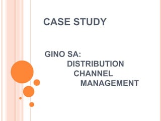 GINO SA:
DISTRIBUTION
CHANNEL
MANAGEMENT
CASE STUDY
 