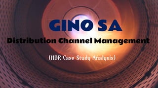 GINO SA
Distribution Channel Management
(HBR Case Study Analysis)
 