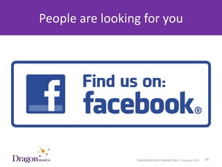 People are looking for you




3/25/2013                    DRAGONSEARCH MARKETING I February 2013   24
 