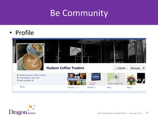 Be Community
• Profile




3/25/2013            DRAGONSEARCH MARKETING I February 2013   26
 
