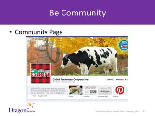 Be Community
• Community Page




3/25/2013            DRAGONSEARCH MARKETING I February 2013   27
 