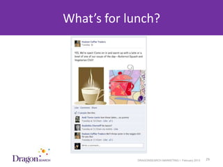 What’s for lunch?




3/25/2013                DRAGONSEARCH MARKETING I February 2013   29
 