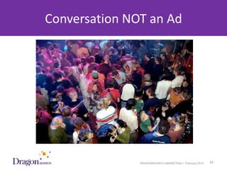 Conversation NOT an Ad




3/25/2013                  DRAGONSEARCH MARKETING I February 2013   34
 