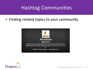 Hashtag Communities
• Finding related topics to your community




3/25/2013                     DRAGONSEARCH MARKETING I February 2013   37
 