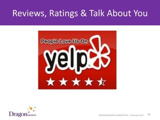 Reviews, Ratings & Talk About You




3/25/2013             DRAGONSEARCH MARKETING I February 2013   40
 