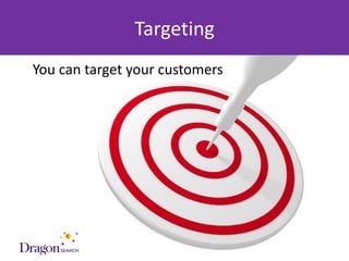 Targeting
  You can target your customers




3/25/2013                    DRAGONSEARCH MARKETING I February 2013   57
 