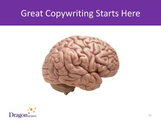 Great Copywriting Starts Here




3/25/2013               DRAGONSEARCH MARKETING I February 2013   65
 