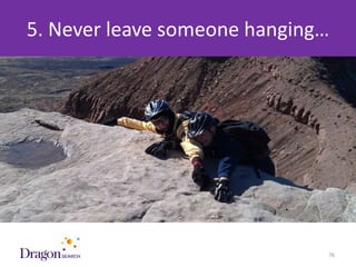5. Never leave someone hanging…




3/25/2013           DRAGONSEARCH MARKETING I February 2013   76
 