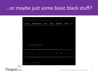 …or maybe just some basic black stuff?




3/25/2013               DRAGONSEARCH MARKETING I February 2013   8
 