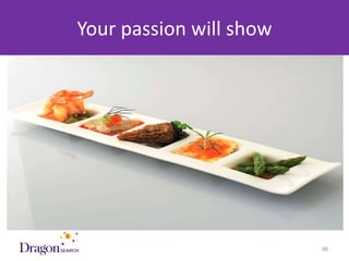 Your passion will show




3/25/2013                  DRAGONSEARCH MARKETING I February 2013   88
 