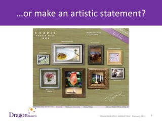 …or make an artistic statement?




3/25/2013              DRAGONSEARCH MARKETING I February 2013   9
 