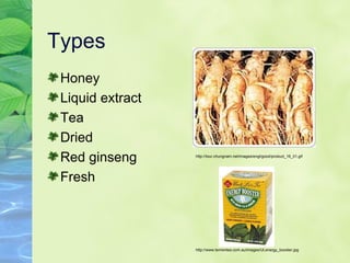 Types Honey Liquid extract Tea Dried Red ginseng Fresh http://www.tenrentea.com.au/images/ULenergy_booster.jpg http://tour.chungnam.net/images/engl/good/product_16_01.gif 