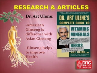 Dr. Art Ulene:
-American
Ginseng is
difference with
Asian Ginseng

-Ginseng helps
to improve
Health
 