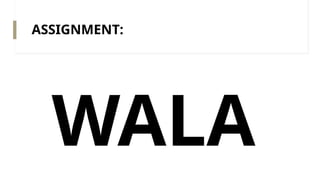 ASSIGNMENT:
WALA
 