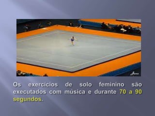 Os exercícios de solo feminino são executados com música e durante 70 a 90 segundos.