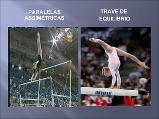 PARALELAS
ASSIMÉTRICAS
TRAVE DE
EQUILÍBRIO
 