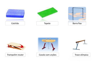 Colchão Tapete Barra fixa
Trampolim reuter Cavalo com arções Trave olímpica
 