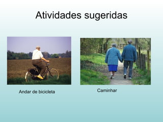 Atividades sugeridas Andar de bicicleta Caminhar 