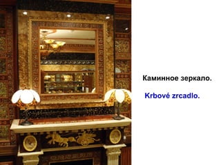  Каминное зеркало.
  Krbové zrcadlo.
 