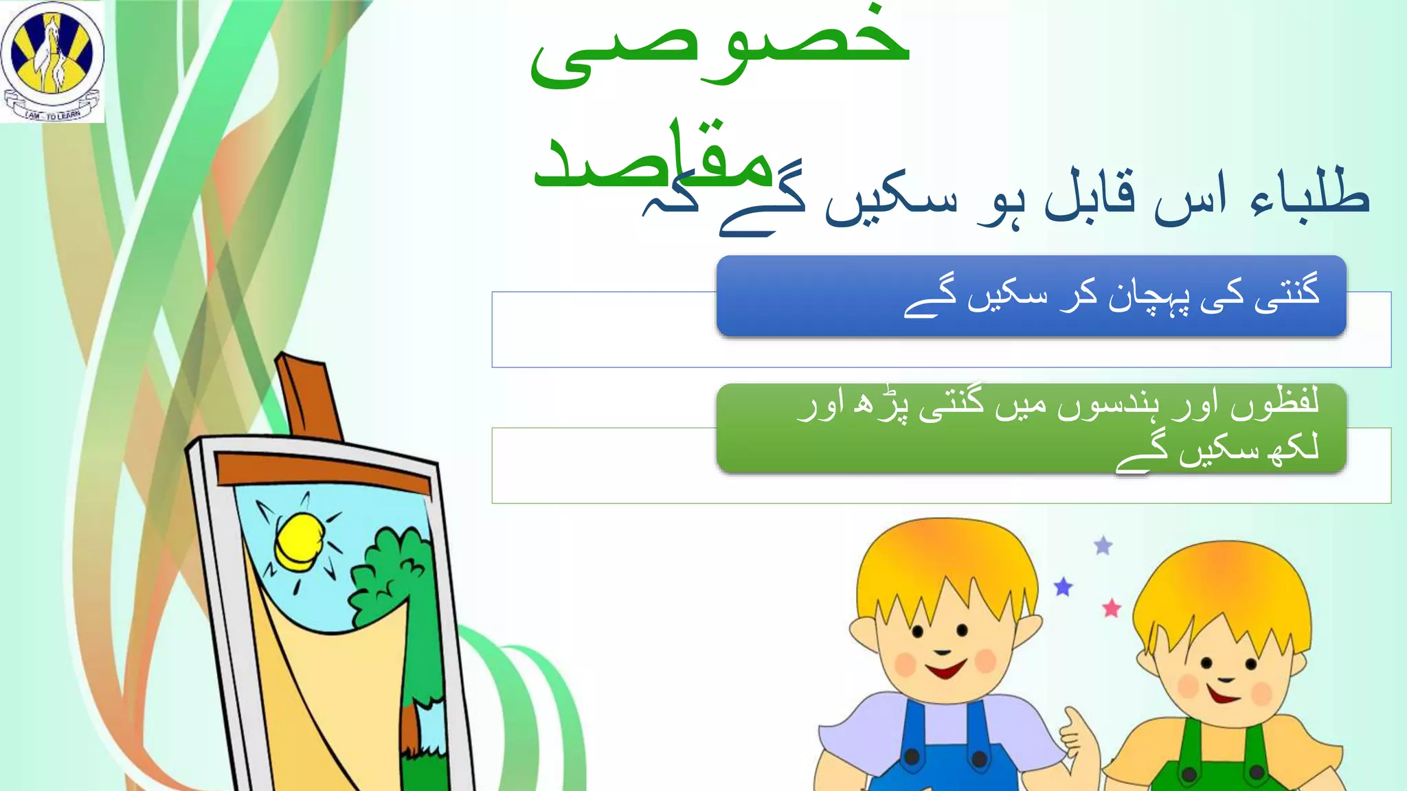 ‫خصوصی‬
‫مقاصد‬
‫کہ‬ ‫گے‬ ‫سکیں‬ ‫ہو‬ ‫قابل‬ ‫اس‬ ‫طلباء‬
‫گے‬ ‫سکیں‬ ‫کر‬ ‫پہچان‬ ‫کی‬ ‫گنتی‬
‫اور‬ ‫پڑھ‬ ‫گنتی‬ ‫میں‬ ‫ہندسوں‬ ‫اور‬ ‫لفظوں‬
‫گے‬ ‫سکیں‬ ‫لکھ‬
 