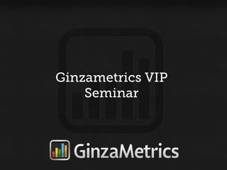 Ginzametrics VIP
    Seminar
 