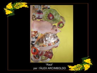 “ Raúl”  per  l’ÀLEX ARCIMBOLDO 