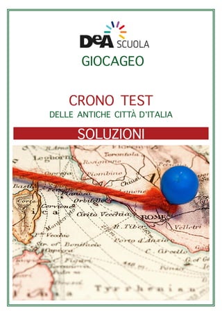 GIOCAGEO
DELLE ANTICHE CITT D’ITALIA
CRONO TEST
SOLUZIONI
À
 