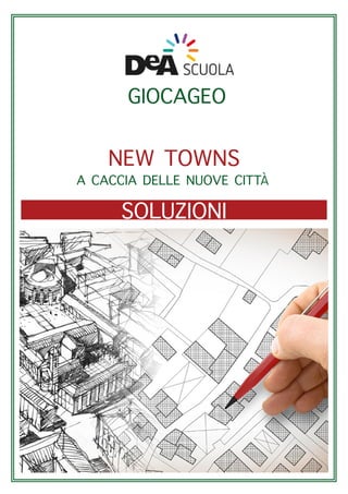 GIOCAGEO
NEW TOWNS
SOLUZIONI
A CACCIA DELLE NUOVE CITTÀ
 