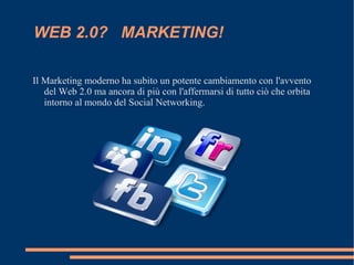 WEB 2.0? MARKETING!

Il Marketing moderno ha subito un potente cambiamento con l'avvento
   del Web 2.0 ma ancora di più c...