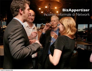 BizAppertizer
                          Incontro informale di Network




                                                StudioCassese
                                                Formazione&Comunicazione


lunedì 21 dicembre 2009                                               18
 